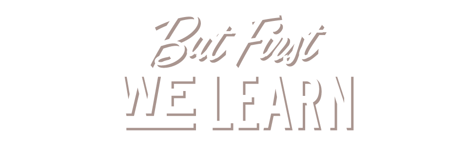 But First We Learn